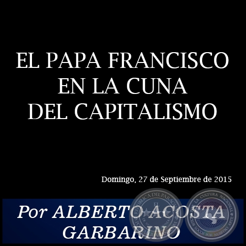 EL PAPA FRANCISCO EN LA CUNA DEL CAPITALISMO - Por ALBERTO ACOSTA GARBARINO - Domingo, 27 de Septiembre de 2015